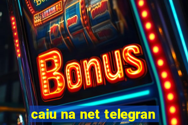 caiu na net telegran